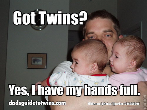 Yes, I have my hands full with twins